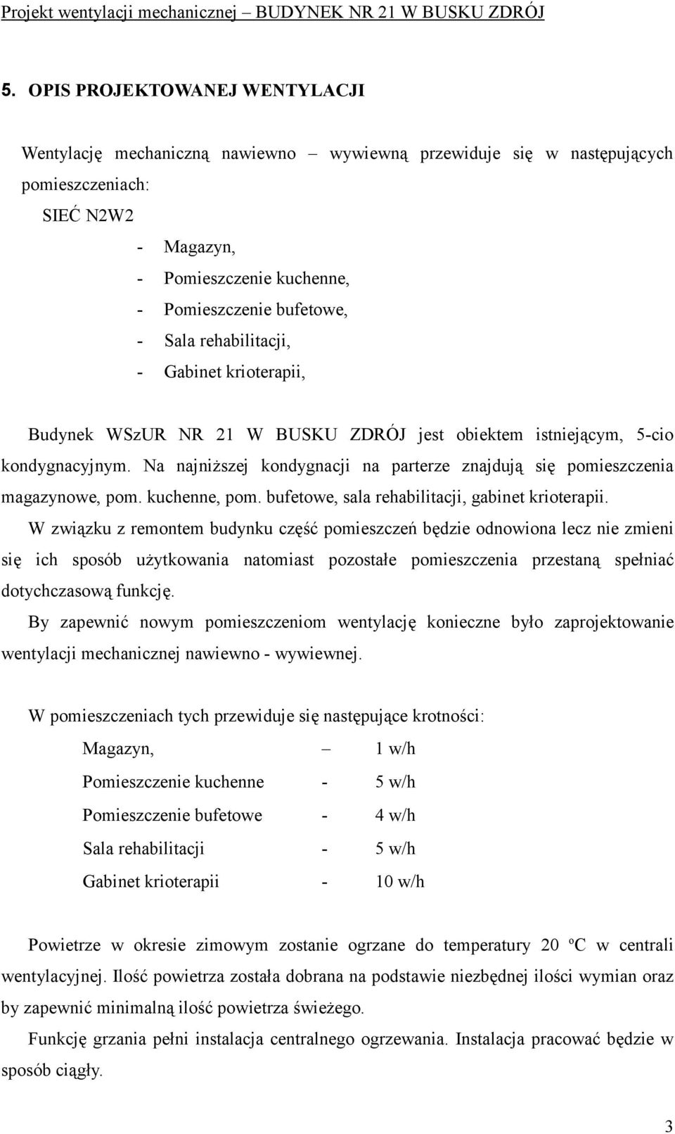 Na najniŝszej kondygnacji na parterze znajdują się pomieszczenia magazynowe, pom. kuchenne, pom. bufetowe, sala rehabilitacji, gabinet krioterapii.