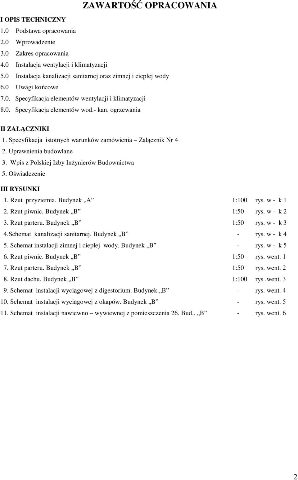 ogrzewania II ZAŁĄCZNIKI 1. Specyfikacja istotnych warunków zamówienia Załącznik Nr 4 2. Uprawnienia budowlane 3. Wpis z Polskiej Izby Inżynierów Budownictwa 5. Oświadczenie III RYSUNKI 1.