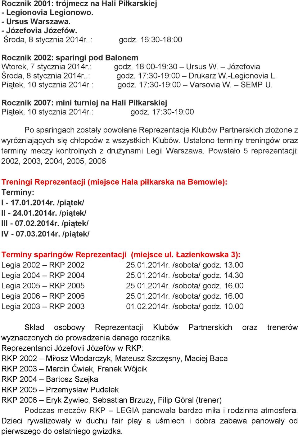 Piątek, 10 stycznia 2014r.: godz. 17:30-19:00 Varsovia W. SEMP U. Rocznik 2007: mini turniej na Hali Piłkarskiej Piątek, 10 stycznia 2014r.: godz. 17:30-19:00 Po sparingach zostały powołane Reprezentacje Klubów Partnerskich złożone z wyróżniających się chłopców z wszystkich Klubów.