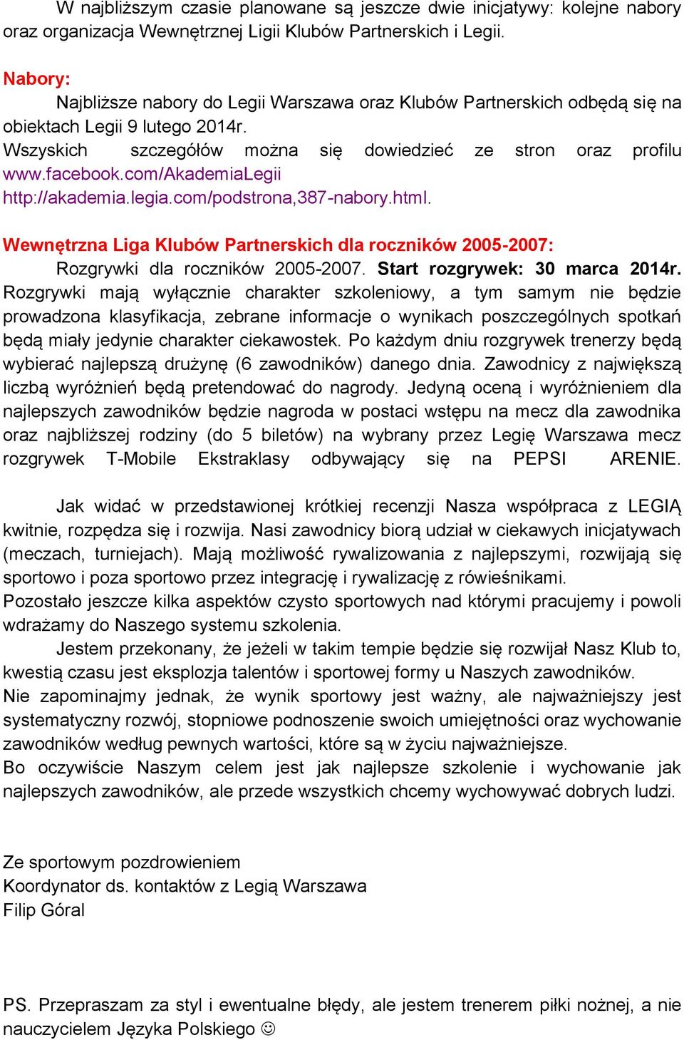 com/akademialegii http://akademia.legia.com/podstrona,387-nabory.html. Wewnętrzna Liga Klubów Partnerskich dla roczników 2005-2007: Rozgrywki dla roczników 2005-2007. Start rozgrywek: 30 marca 2014r.