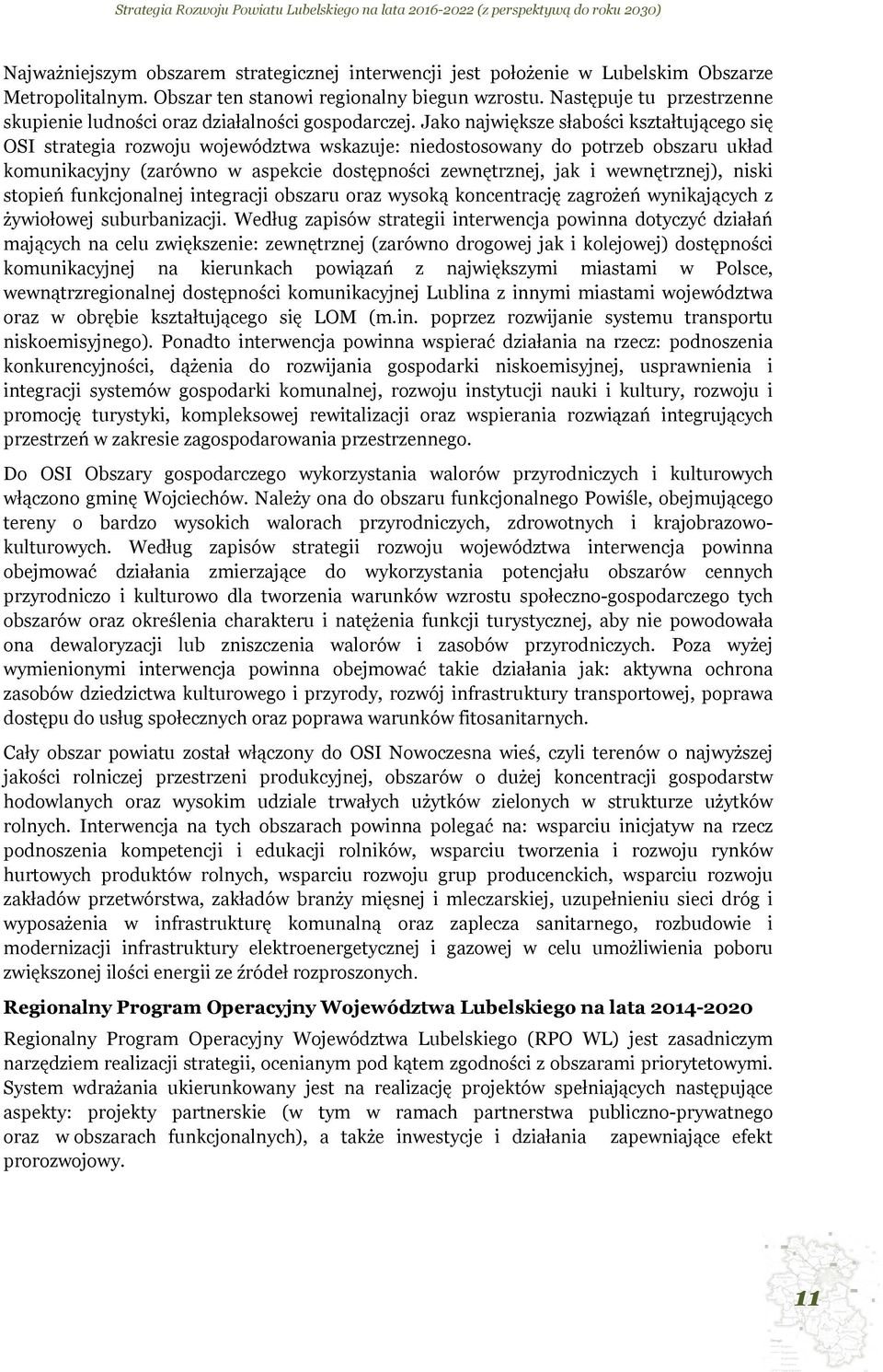 Jako największe słabości kształtującego się OSI strategia rozwoju województwa wskazuje: niedostosowany do potrzeb obszaru układ komunikacyjny (zarówno w aspekcie dostępności zewnętrznej, jak i