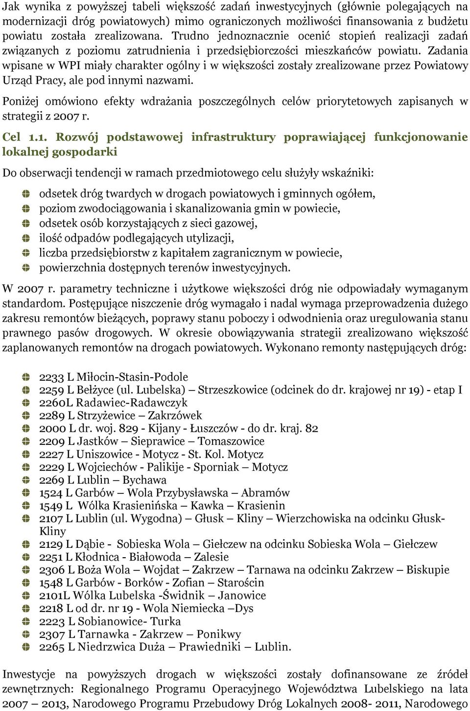 Zadania wpisane w WPI miały charakter ogólny i w większości zostały zrealizowane przez Powiatowy Urząd Pracy, ale pod innymi nazwami.