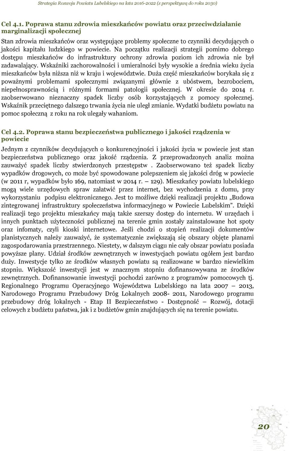 ludzkiego w powiecie. Na początku realizacji strategii pomimo dobrego dostępu mieszkańców do infrastruktury ochrony zdrowia poziom ich zdrowia nie był zadawalający.