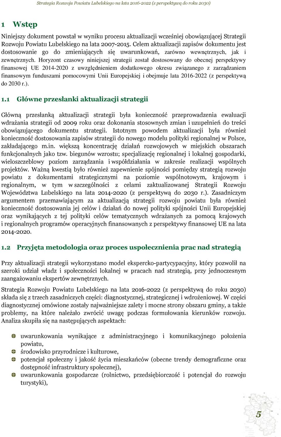 Horyzont czasowy niniejszej strategii został dostosowany do obecnej perspektywy finansowej UE 2014-2020 z uwzględnieniem dodatkowego okresu związanego z zarządzaniem finansowym funduszami pomocowymi