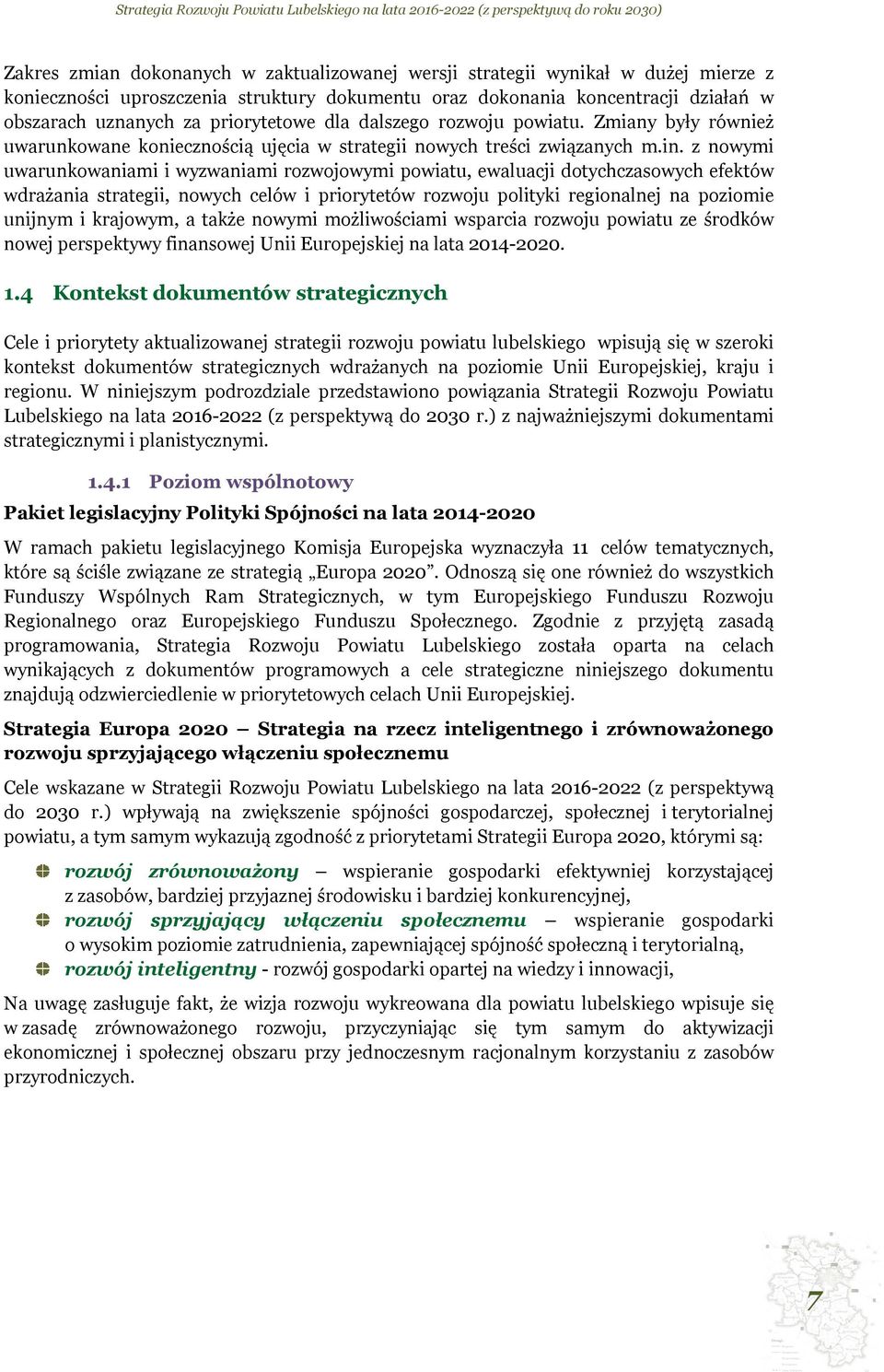 z nowymi uwarunkowaniami i wyzwaniami rozwojowymi powiatu, ewaluacji dotychczasowych efektów wdrażania strategii, nowych celów i priorytetów rozwoju polityki regionalnej na poziomie unijnym i