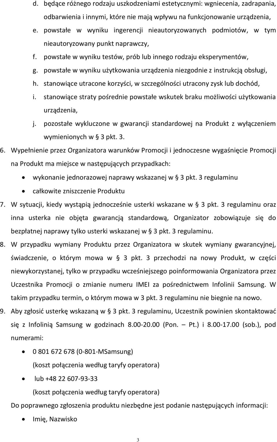 powstałe w wyniku użytkowania urządzenia niezgodnie z instrukcją obsługi, h. stanowiące utracone korzyści, w szczególności utracony zysk lub dochód, i.