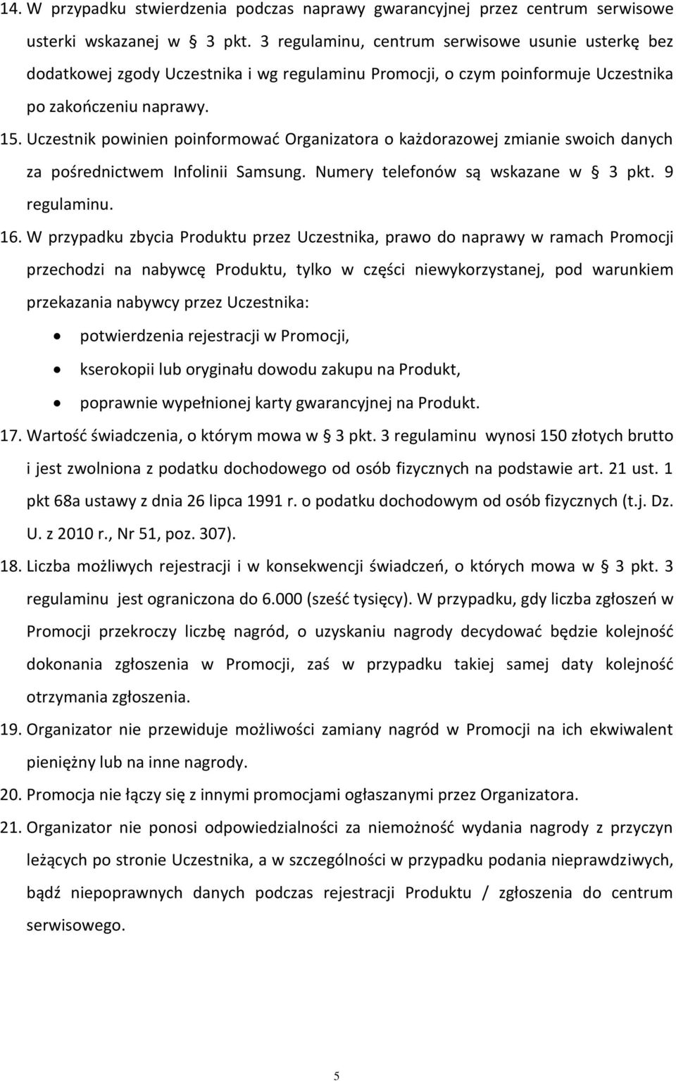 Uczestnik powinien poinformować Organizatora o każdorazowej zmianie swoich danych za pośrednictwem Infolinii Samsung. Numery telefonów są wskazane w 3 pkt. 9 regulaminu. 16.