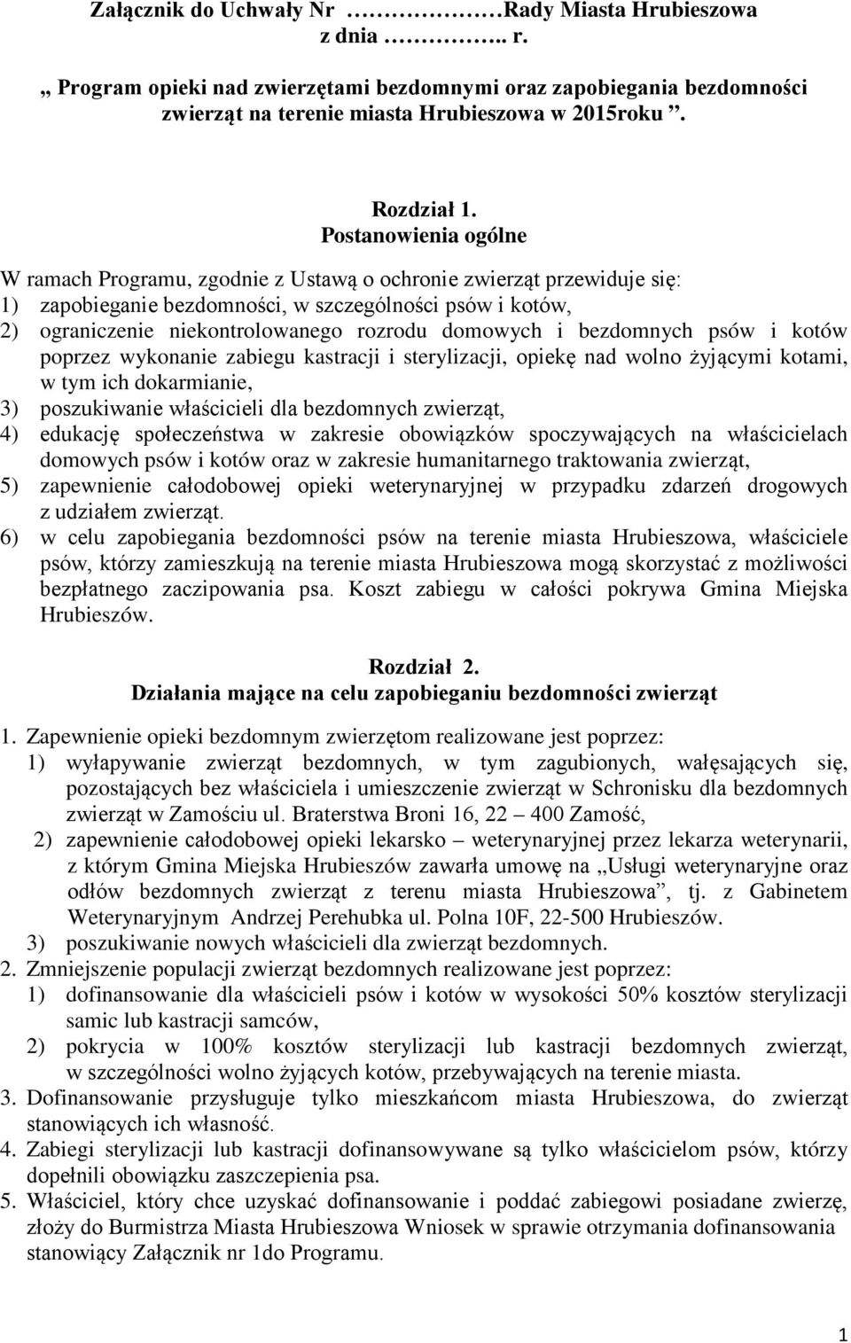 domowych i bezdomnych psów i kotów poprzez wykonanie zabiegu kastracji i sterylizacji, opiekę nad wolno żyjącymi kotami, w tym ich dokarmianie, 3) poszukiwanie właścicieli dla bezdomnych zwierząt, 4)