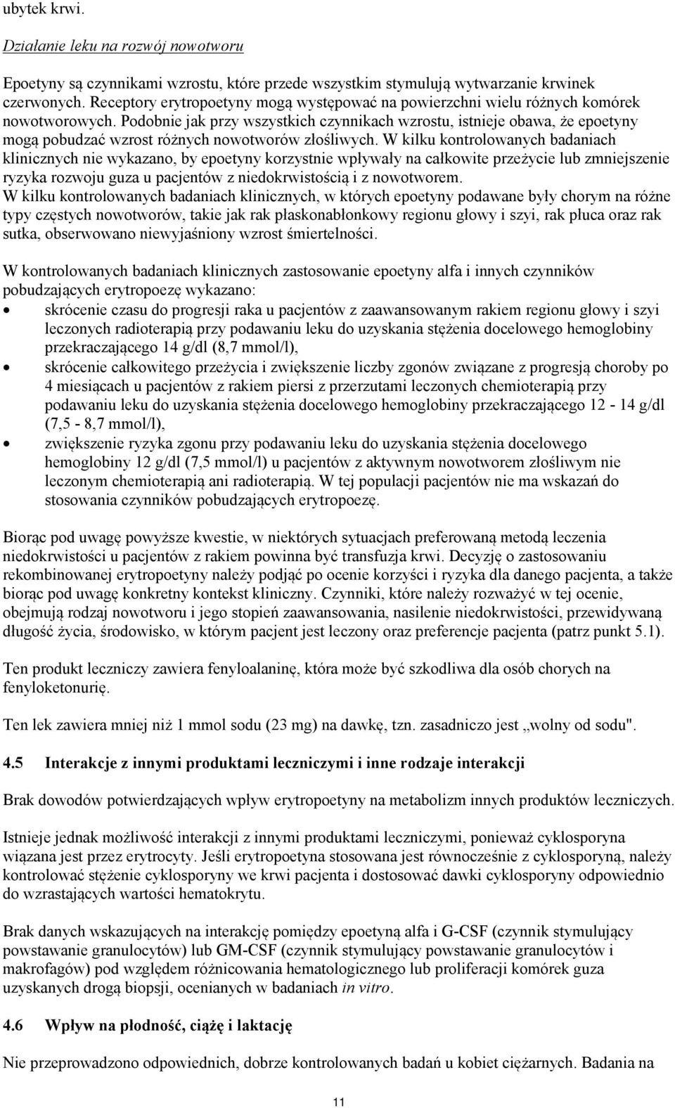 Podobnie jak przy wszystkich czynnikach wzrostu, istnieje obawa, że epoetyny mogą pobudzać wzrost różnych nowotworów złośliwych.