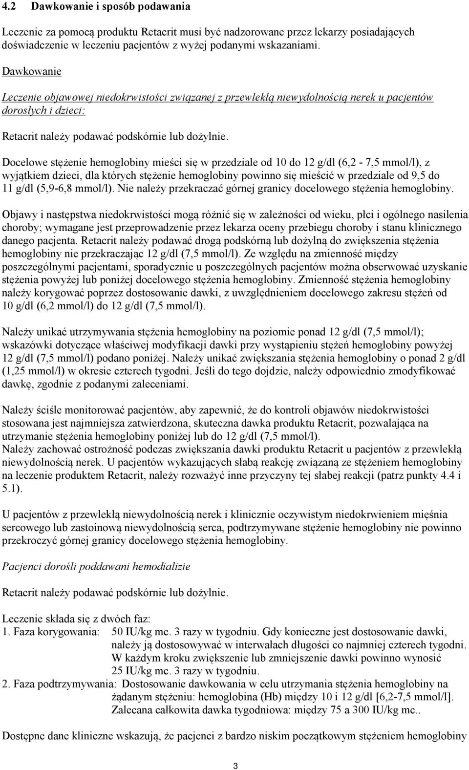 Docelowe stężenie hemoglobiny mieści się w przedziale od 10 do 12 g/dl (6,2-7,5 mmol/l), z wyjątkiem dzieci, dla których stężenie hemoglobiny powinno się mieścić w przedziale od 9,5 do 11 g/dl