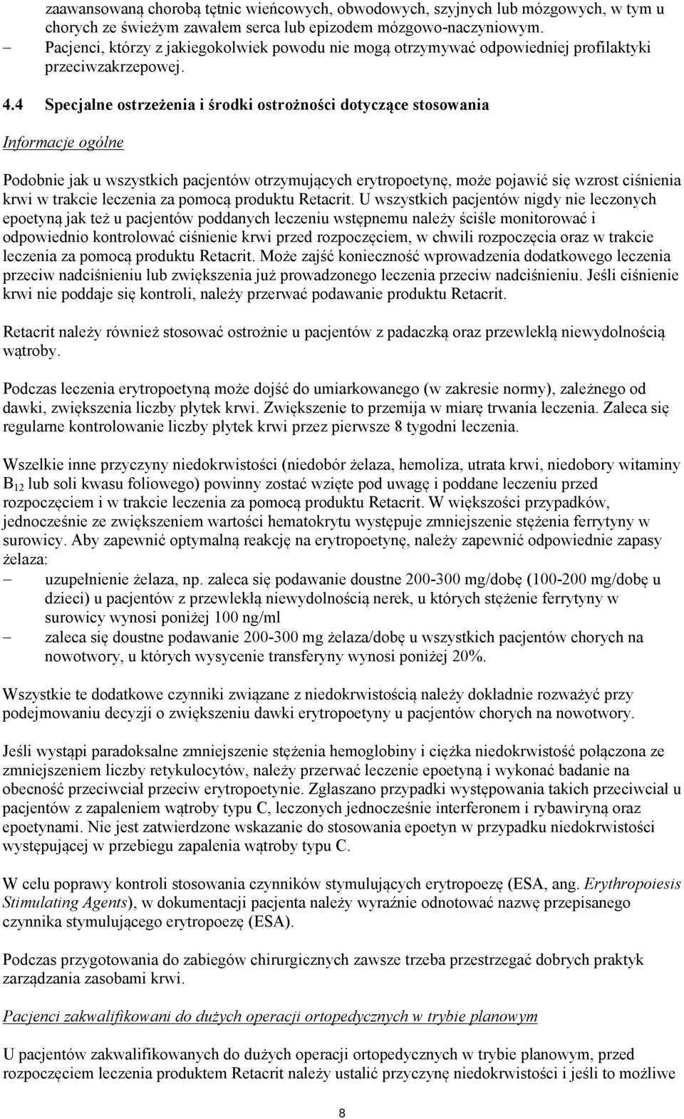 4 Specjalne ostrzeżenia i środki ostrożności dotyczące stosowania Informacje ogólne Podobnie jak u wszystkich pacjentów otrzymujących erytropoetynę, może pojawić się wzrost ciśnienia krwi w trakcie