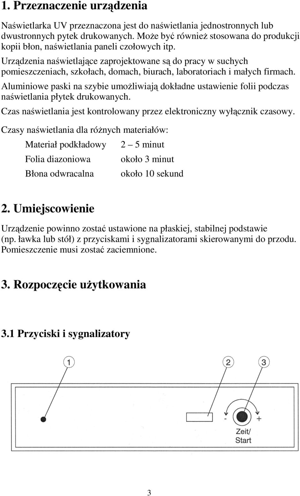 Urządzenia naświetlające zaprojektowane są do pracy w suchych pomieszczeniach, szkołach, domach, biurach, laboratoriach i małych firmach.