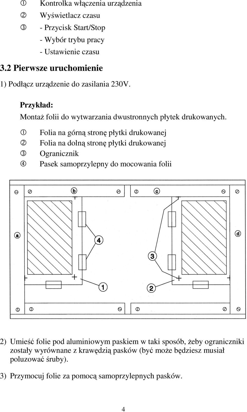 Folia na górną stronę płytki drukowanej Folia na dolną stronę płytki drukowanej Ogranicznik Pasek samoprzylepny do mocowania folii 2) Umieść folie