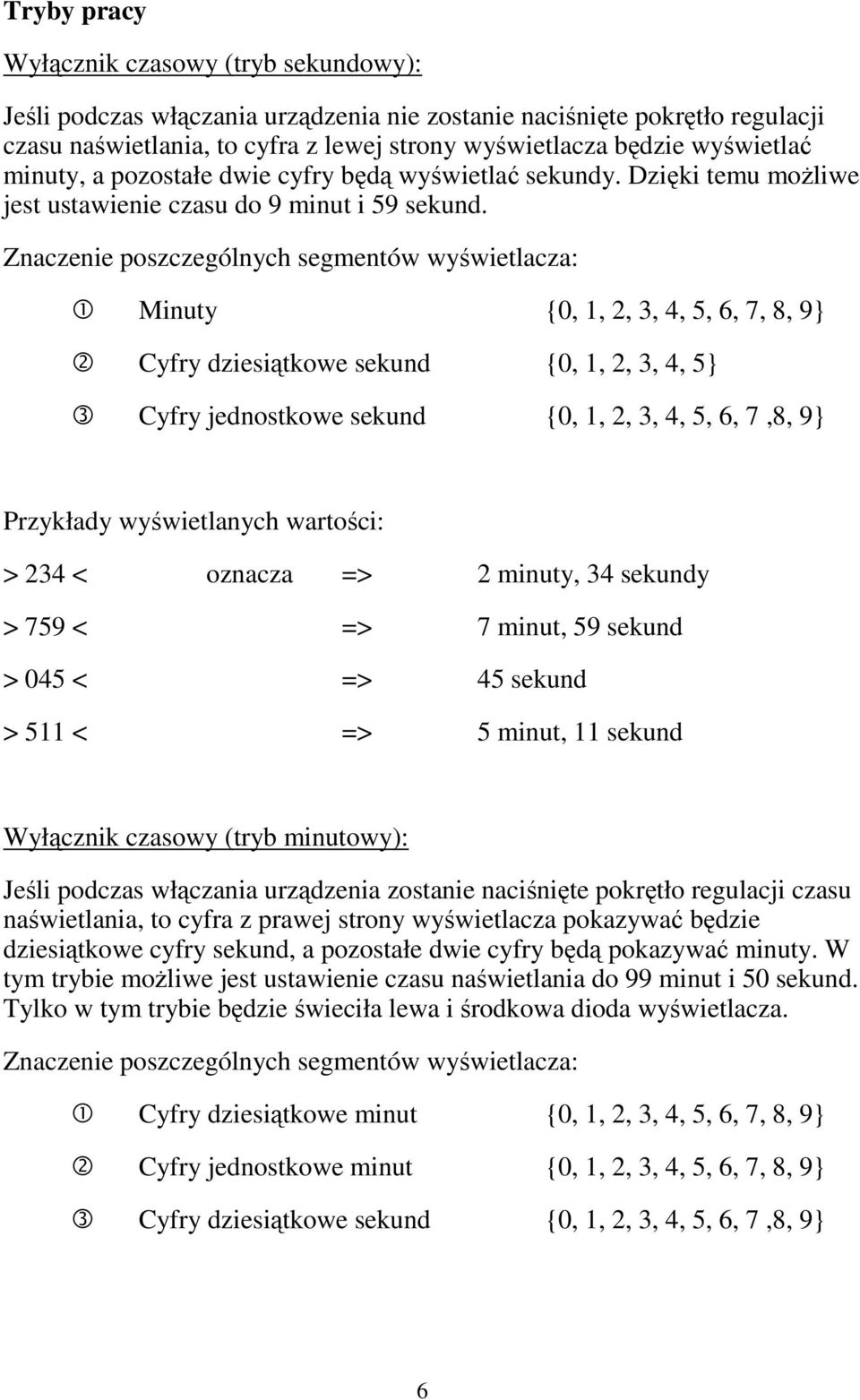 Znaczenie poszczególnych segmentów wyświetlacza: Minuty {0, 1, 2, 3, 4, 5, 6, 7, 8, 9} Cyfry dziesiątkowe sekund {0, 1, 2, 3, 4, 5} Cyfry jednostkowe sekund {0, 1, 2, 3, 4, 5, 6, 7,8, 9} Przykłady