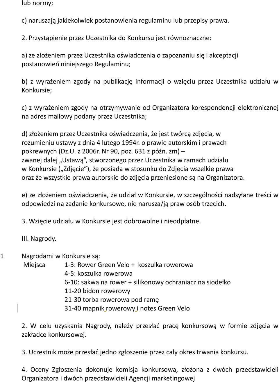 publikację informacji o wzięciu przez Uczestnika udziału w Konkursie; c) z wyrażeniem zgody na otrzymywanie od Organizatora korespondencji elektronicznej na adres mailowy podany przez Uczestnika; d)