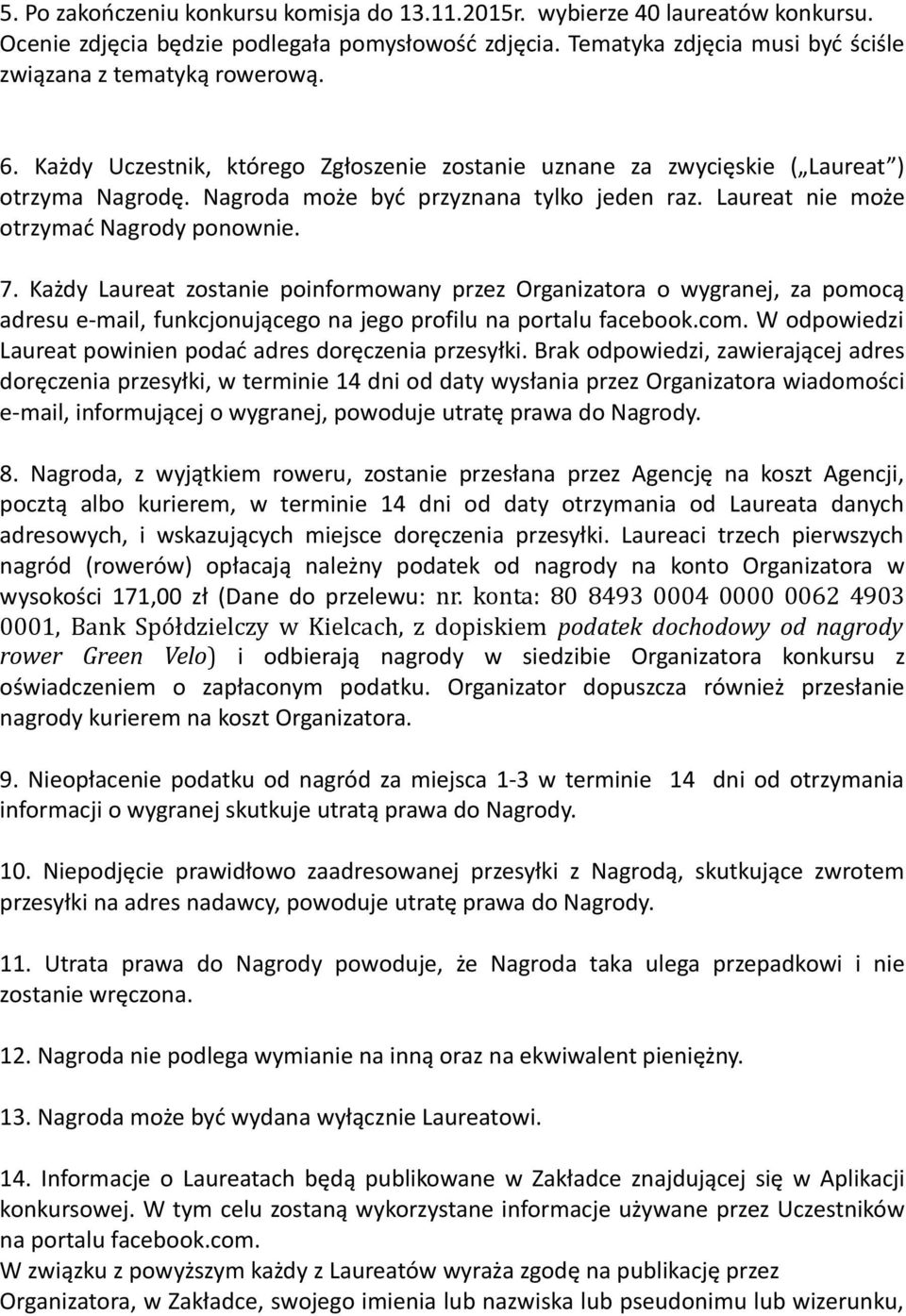 Każdy Laureat zostanie poinformowany przez Organizatora o wygranej, za pomocą adresu e-mail, funkcjonującego na jego profilu na portalu facebook.com.