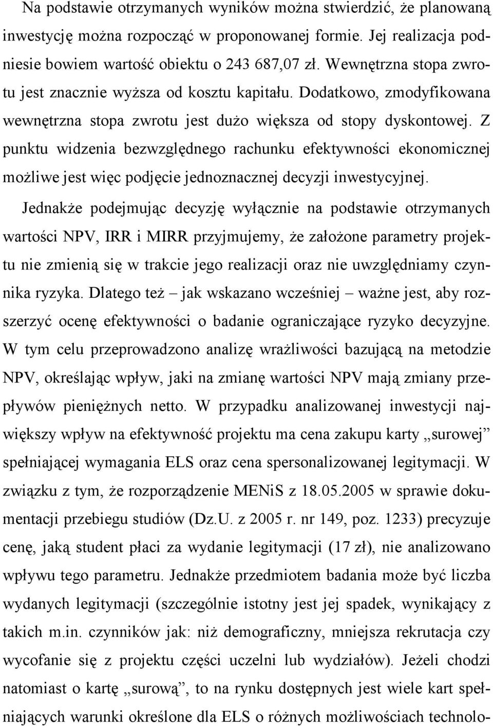 Z punktu widzenia bezwzględnego rachunku efektywności ekonomicznej moŝliwe jest więc podjęcie jednoznacznej decyzji inwestycyjnej.