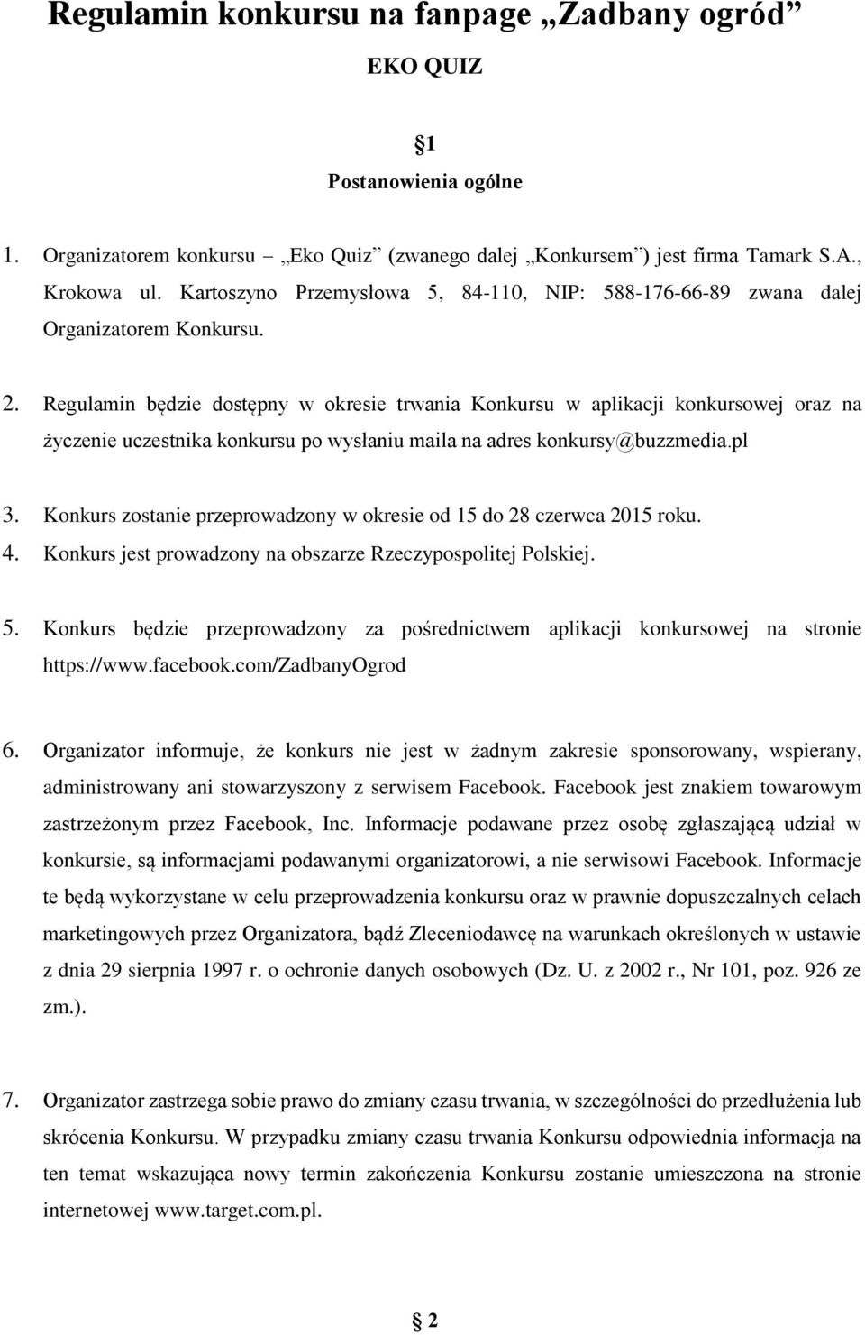 Regulamin będzie dostępny w okresie trwania Konkursu w aplikacji konkursowej oraz na życzenie uczestnika konkursu po wysłaniu maila na adres konkursy@buzzmedia.pl 3.