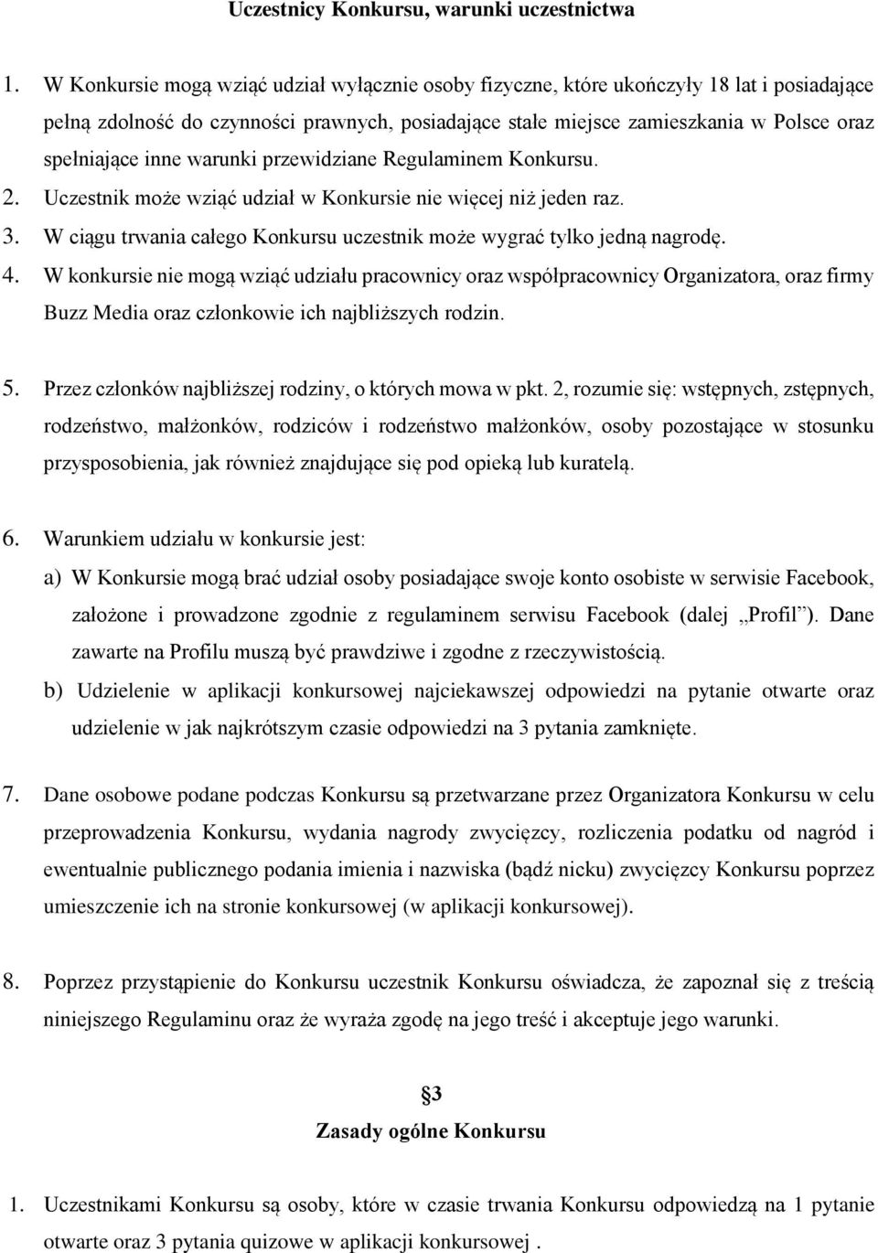 inne warunki przewidziane Regulaminem Konkursu. 2. Uczestnik może wziąć udział w Konkursie nie więcej niż jeden raz. 3. W ciągu trwania całego Konkursu uczestnik może wygrać tylko jedną nagrodę. 4.