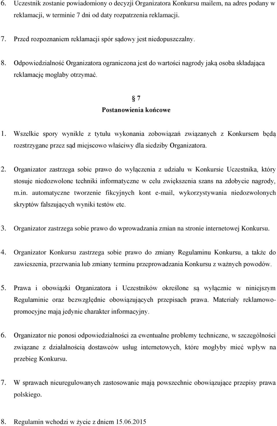 Wszelkie spory wynikłe z tytułu wykonania zobowiązań związanych z Konkursem będą rozstrzygane przez sąd miejscowo właściwy dla siedziby Organizatora. 2.