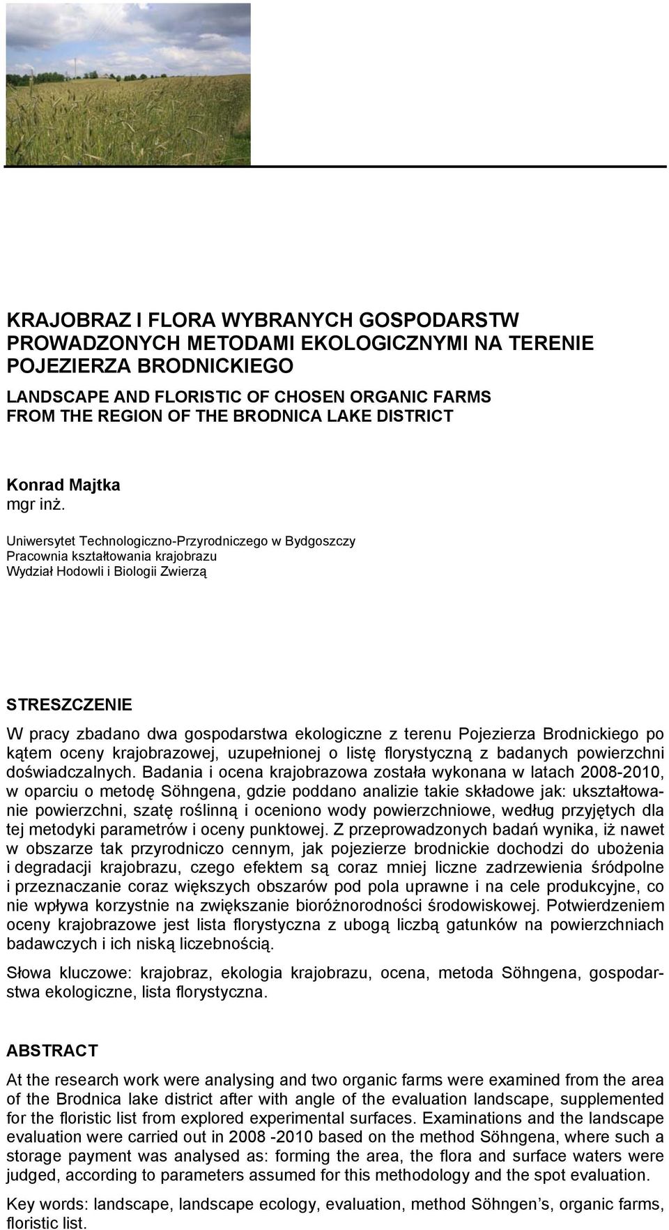 Uniwersytet Technologiczno-Przyrodniczego w Bydgoszczy Pracownia kształtowania krajobrazu Wydział Hodowli i Biologii Zwierzą STRESZCZENIE W pracy zbadano dwa gospodarstwa ekologiczne z terenu