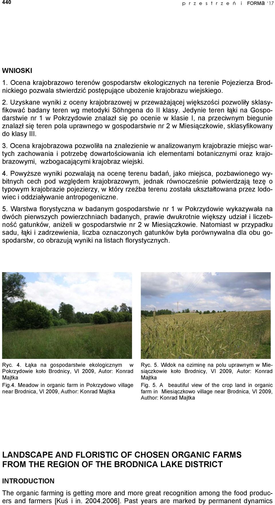 Jedynie teren łąki na Gospodarstwie nr 1 w Pokrzydowie znalazł się po ocenie w klasie I, na przeciwnym biegunie znalazł się teren pola uprawnego w gospodarstwie nr 2 w Miesiączkowie, sklasyfikowany