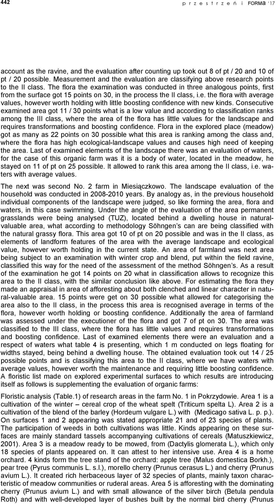 The flora the examination was conducted in three analogous points, first from the surface got 15 points on 30, in the process the II class, i.e. the flora with average values, however worth holding with little boosting confidence with new kinds.