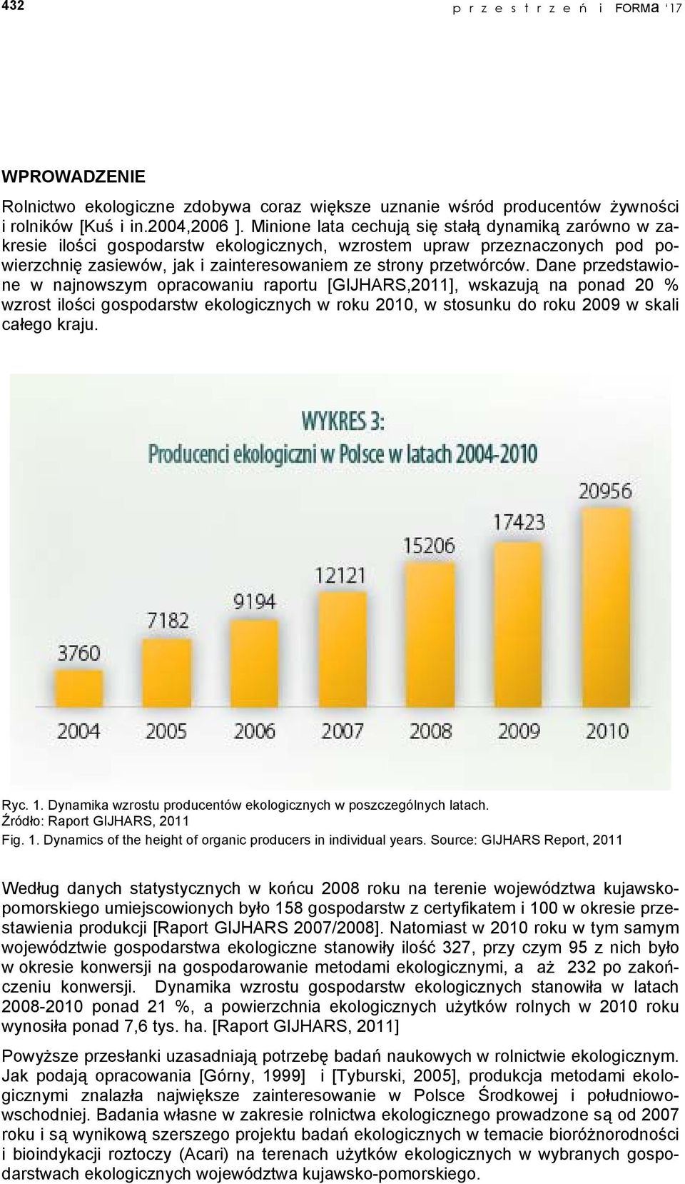 Dane przedstawione w najnowszym opracowaniu raportu [GIJHARS,2011], wskazują na ponad 20 % wzrost ilości gospodarstw ekologicznych w roku 2010, w stosunku do roku 2009 w skali całego kraju. Ryc. 1.