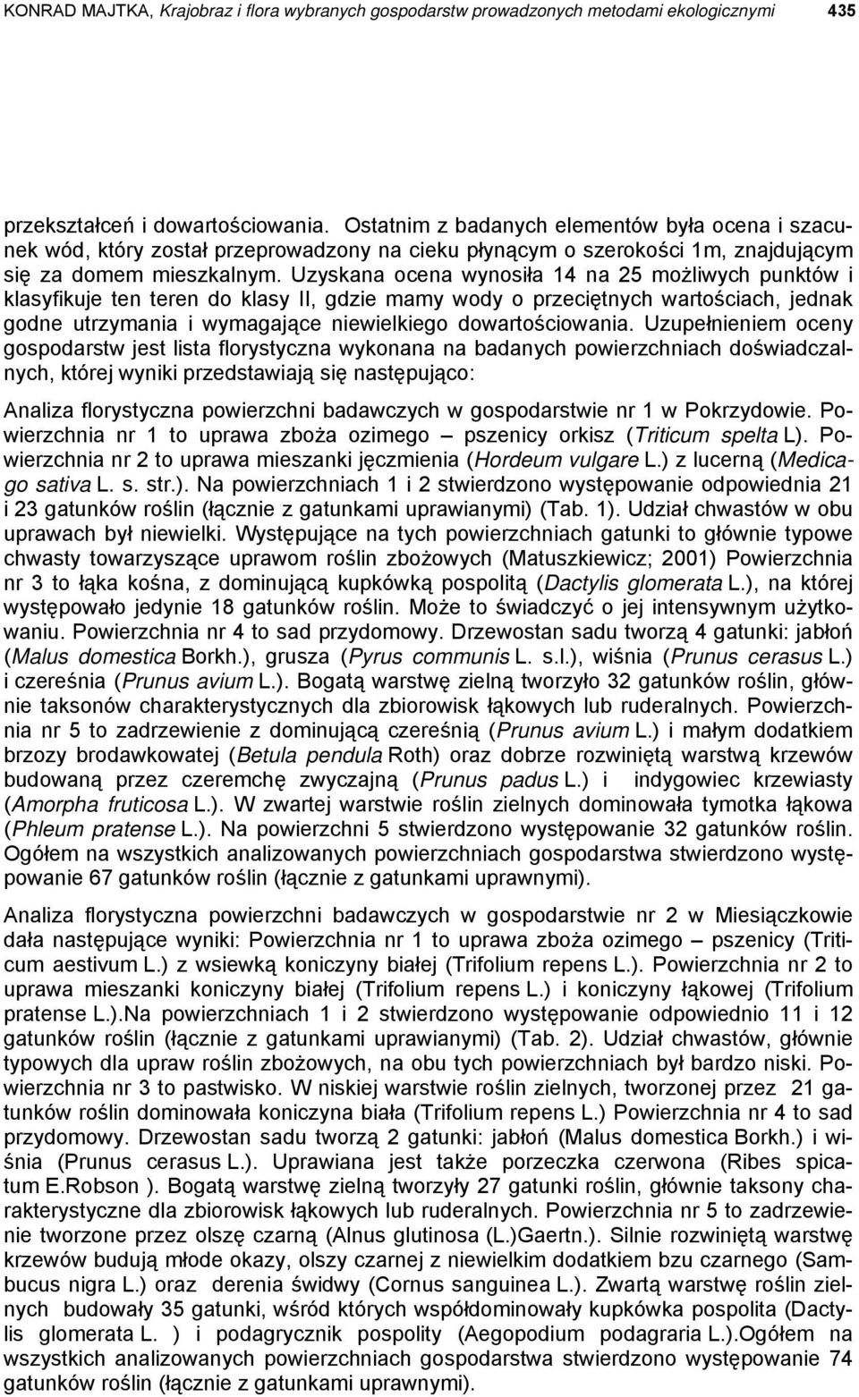 Uzyskana ocena wynosiła 14 na 25 możliwych punktów i klasyfikuje ten teren do klasy II, gdzie mamy wody o przeciętnych wartościach, jednak godne utrzymania i wymagające niewielkiego dowartościowania.