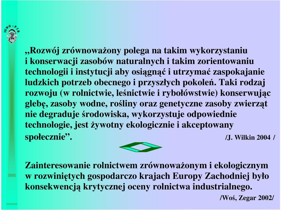 Taki rodzaj rozwoju (w rolnictwie, leśnictwie i rybołówstwie) konserwując glebę, zasoby wodne, rośliny oraz genetyczne zasoby zwierząt nie degraduje środowiska,