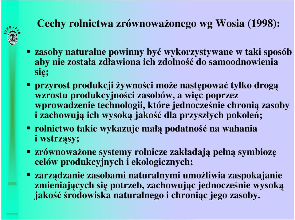 jakość dla przyszłych pokoleń; rolnictwo takie wykazuje małą podatność na wahania i wstrząsy; zrównoważone systemy rolnicze zakładają pełną symbiozę celów produkcyjnych i