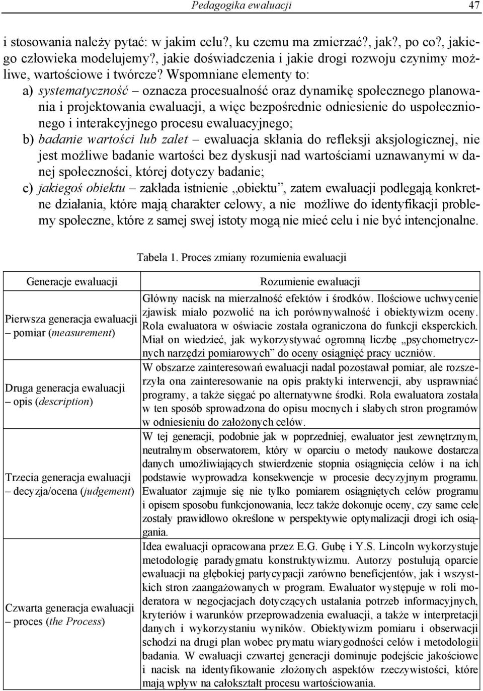 Wspomniane elementy to: a) systematyczność oznacza procesualność oraz dynamikę społecznego planowania i projektowania ewaluacji, a więc bezpośrednie odniesienie do uspołecznionego i interakcyjnego