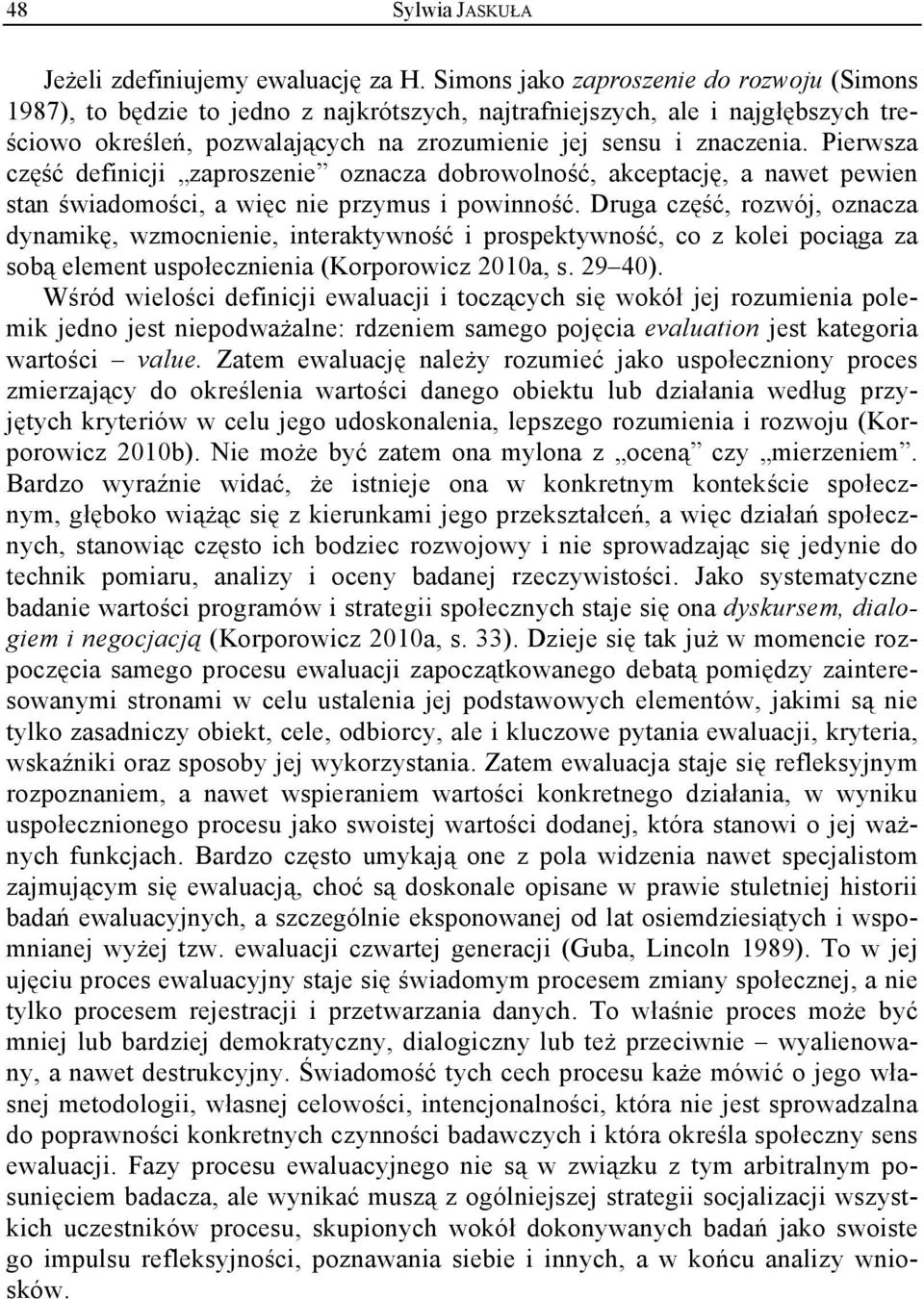 Pierwsza część definicji zaproszenie oznacza dobrowolność, akceptację, a nawet pewien stan świadomości, a więc nie przymus i powinność.