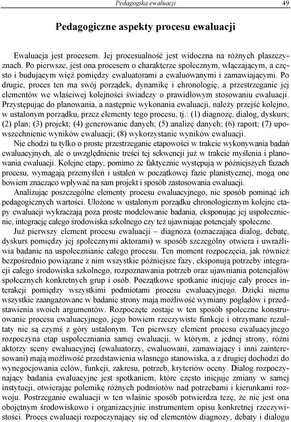 Po drugie, proces ten ma swój porządek, dynamikę i chronologię, a przestrzeganie jej elementów we właściwej kolejności świadczy o prawidłowym stosowaniu ewaluacji.