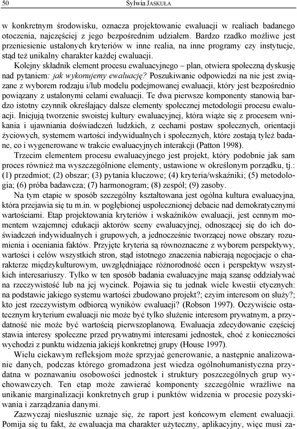 Kolejny składnik element procesu ewaluacyjnego plan, otwiera społeczną dyskusję nad pytaniem: jak wykonujemy ewaluację?