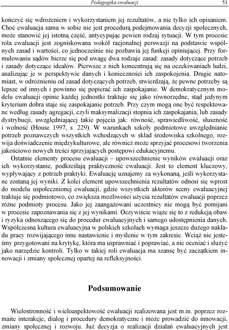 W tym procesie rola ewaluacji jest zogniskowana wokół racjonalnej perswazji na podstawie wspólnych zasad i wartości, co jednocześnie nie pozbawia jej funkcji opiniującej.