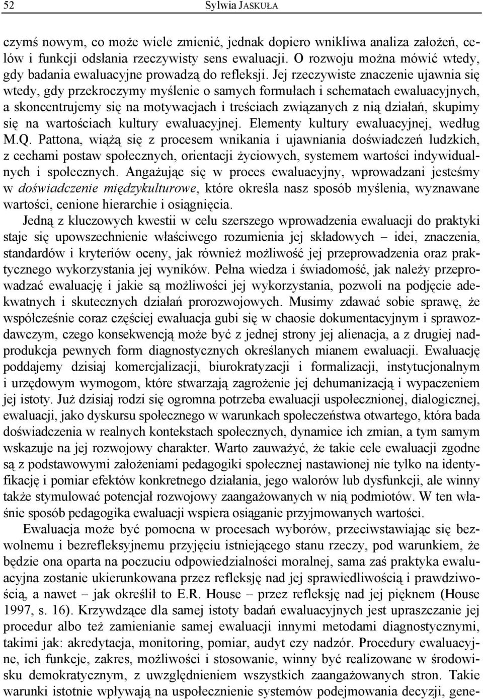Jej rzeczywiste znaczenie ujawnia się wtedy, gdy przekroczymy myślenie o samych formułach i schematach ewaluacyjnych, a skoncentrujemy się na motywacjach i treściach związanych z nią działań, skupimy