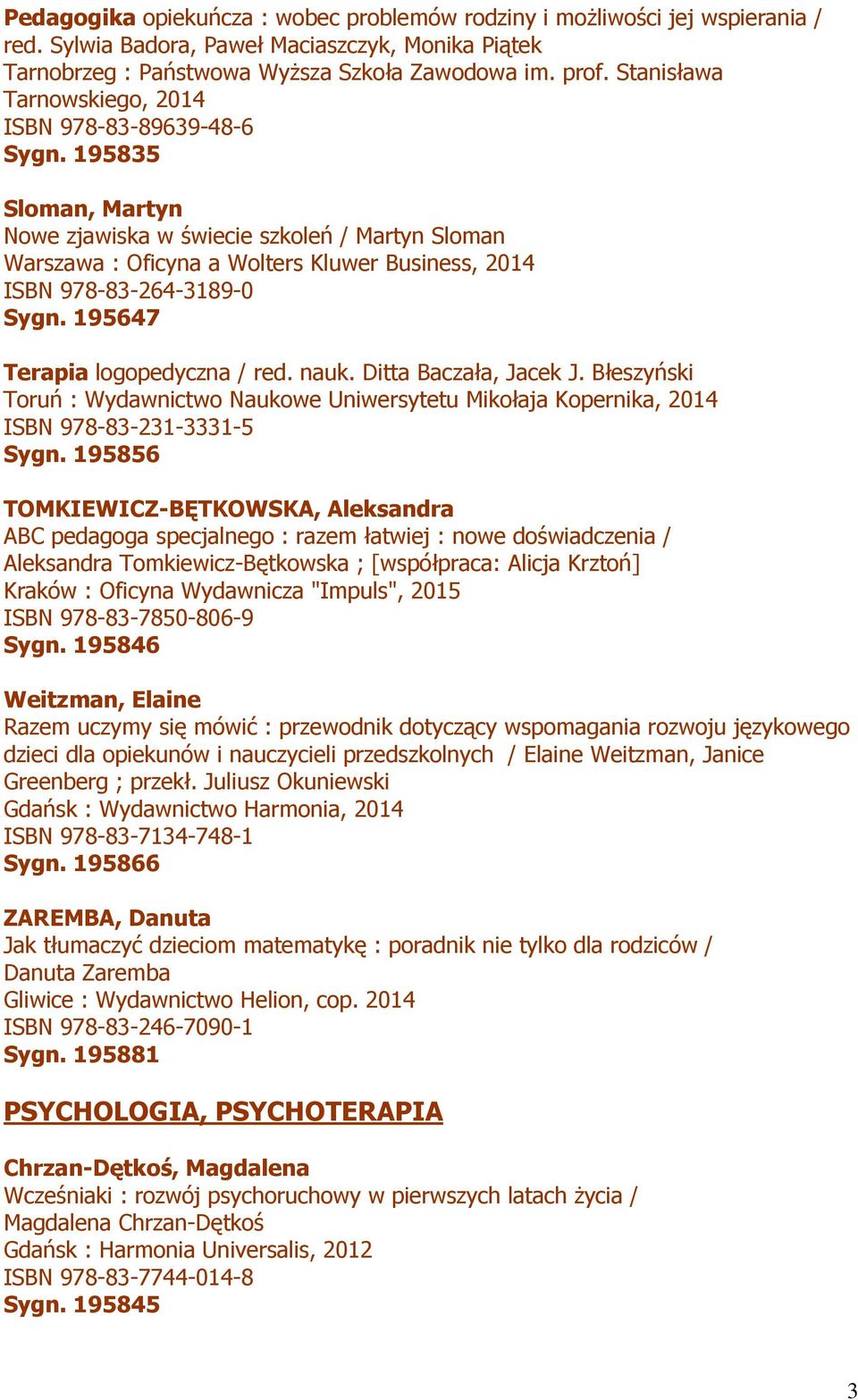 195835 Sloman, Martyn Nowe zjawiska w świecie szkoleń / Martyn Sloman Warszawa : Oficyna a Wolters Kluwer Business, 2014 ISBN 978-83-264-3189-0 Sygn. 195647 Terapia logopedyczna / red. nauk.