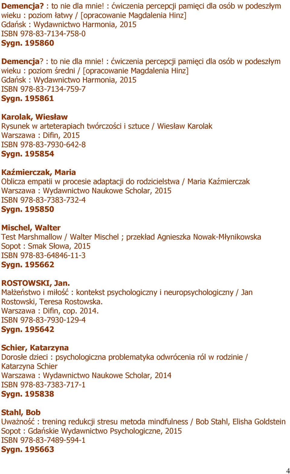: ćwiczenia percepcji pamięci dla osób w podeszłym wieku : poziom średni / [opracowanie Magdalenia Hinz] Gdańsk : Wydawnictwo Harmonia, 2015 ISBN 978-83-7134-759-7 Sygn.