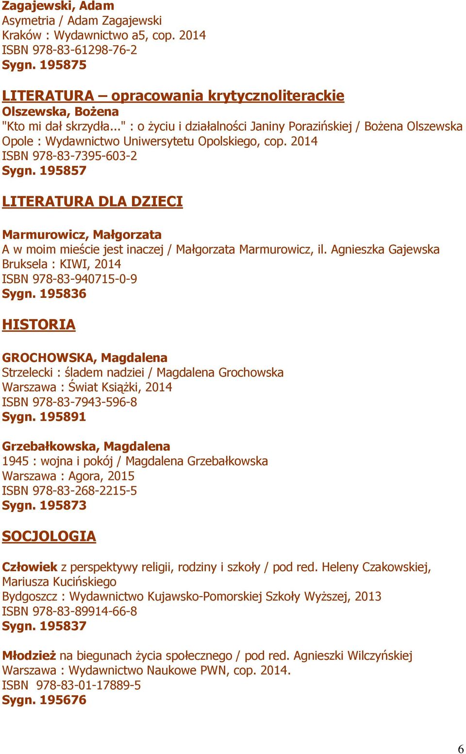 195857 LITERATURA DLA DZIECI Marmurowicz, Małgorzata A w moim mieście jest inaczej / Małgorzata Marmurowicz, il. Agnieszka Gajewska Bruksela : KIWI, 2014 ISBN 978-83-940715-0-9 Sygn.
