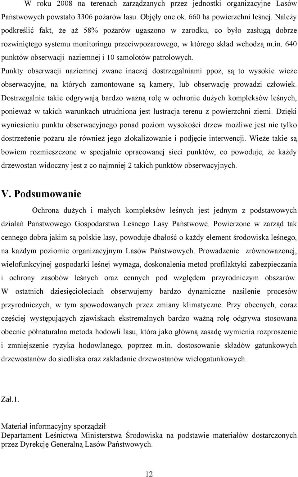 Punkty obserwacji naziemnej zwane inaczej dostrzegalniami ppoż, są to wysokie wieże obserwacyjne, na których zamontowane są kamery, lub obserwację prowadzi człowiek.