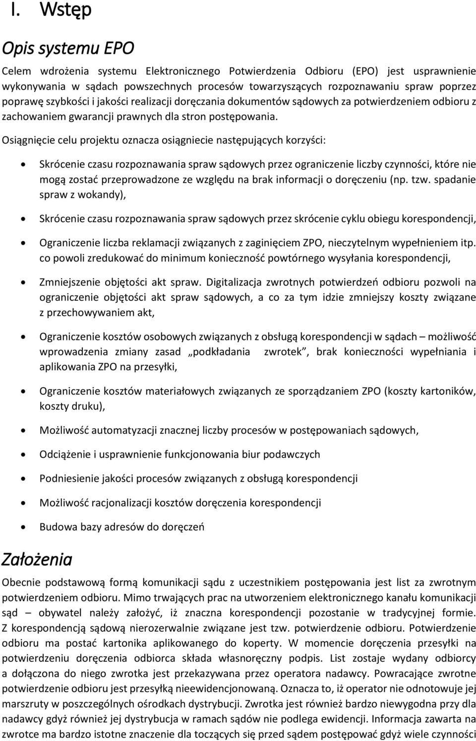 Osiągnięcie celu projektu oznacza osiągniecie następujących korzyści: Skrócenie czasu rozpoznawania spraw sądowych przez ograniczenie liczby czynności, które nie mogą zostać przeprowadzone ze względu