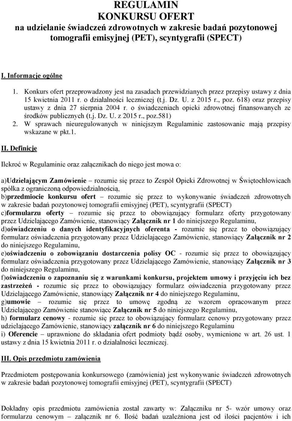 618) oraz przepisy ustawy z dnia 27 sierpnia 2004 r. o świadczeniach opieki zdrowotnej finansowanych ze środków publicznych (t.j. Dz. U. z 2015 r., poz.581) 2.