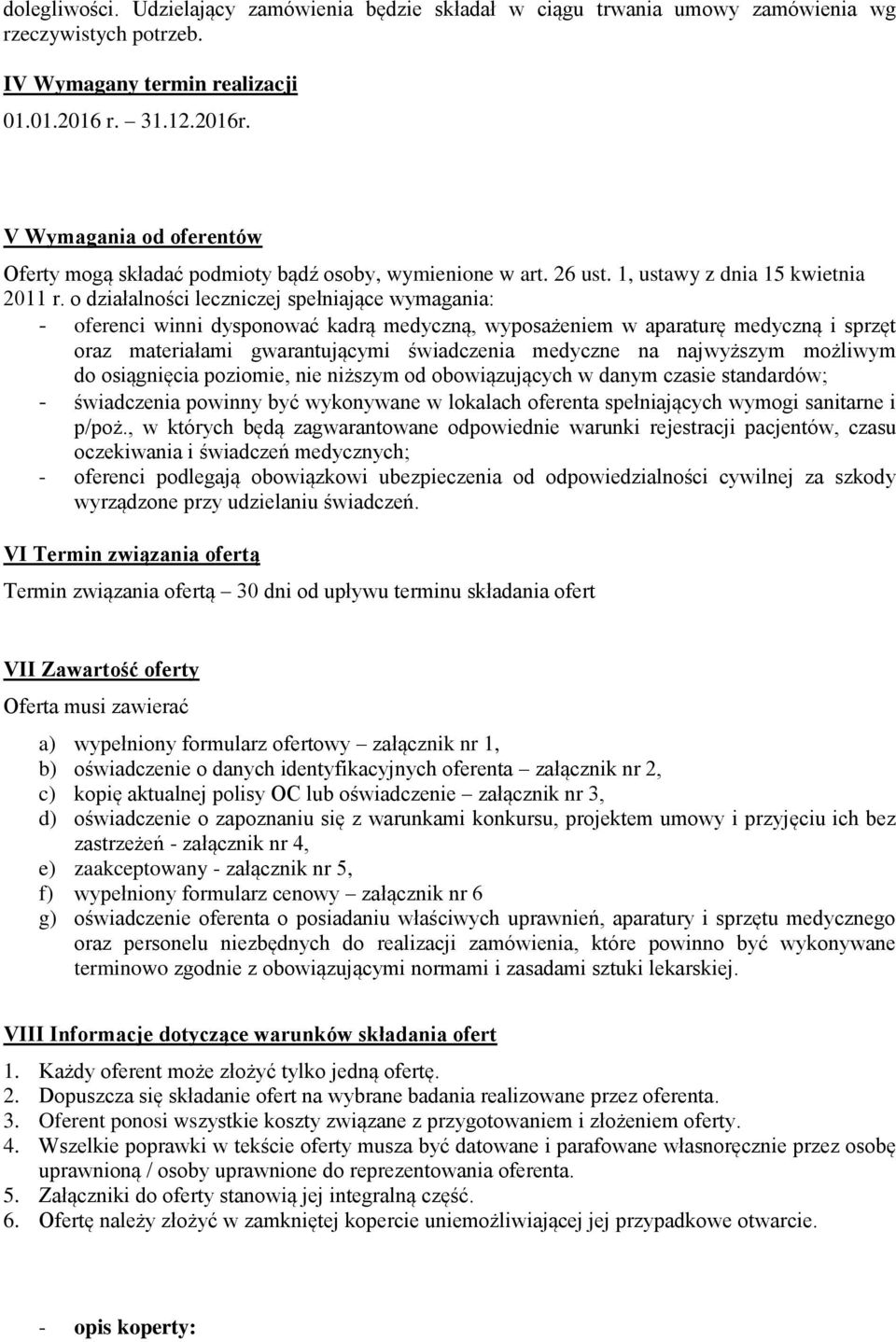 o działalności leczniczej spełniające wymagania: - oferenci winni dysponować kadrą medyczną, wyposażeniem w aparaturę medyczną i sprzęt oraz materiałami gwarantującymi świadczenia medyczne na