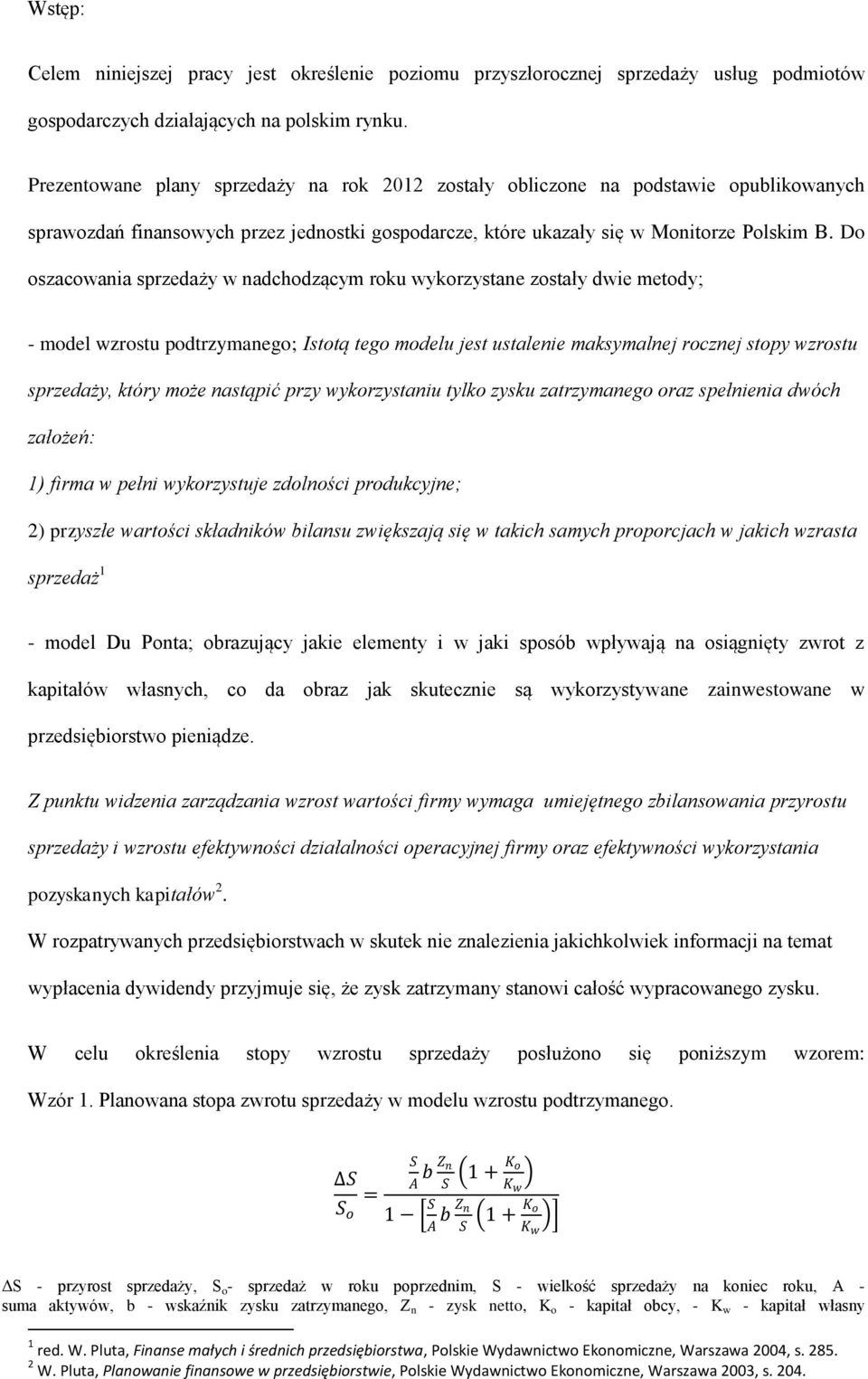 Do oszacowania sprzedaży w nadchodzącym roku wykorzystane zostały dwie metody; - model wzrostu podtrzymanego; Istotą tego modelu jest ustalenie maksymalnej rocznej stopy wzrostu sprzedaży, który może