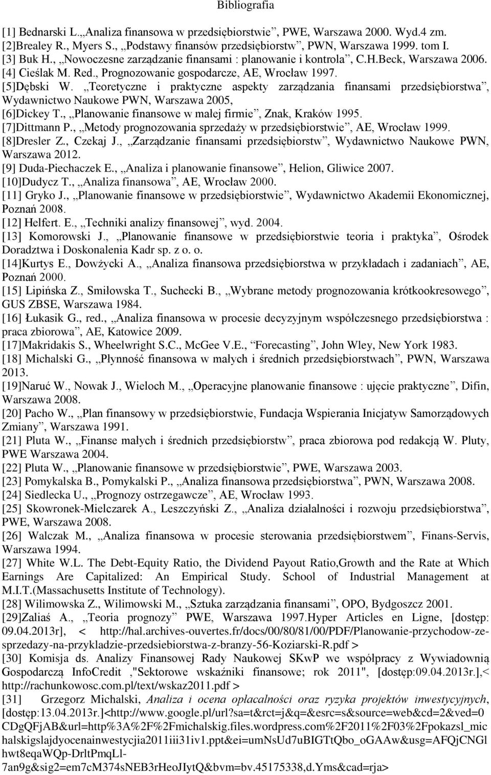Teoretyczne i praktyczne aspekty zarządzania finansami przedsiębiorstwa, Wydawnictwo Naukowe PWN, Warszawa 2005, [6]Dickey T., Planowanie finansowe w małej firmie, Znak, Kraków 1995. [7]Dittmann P.