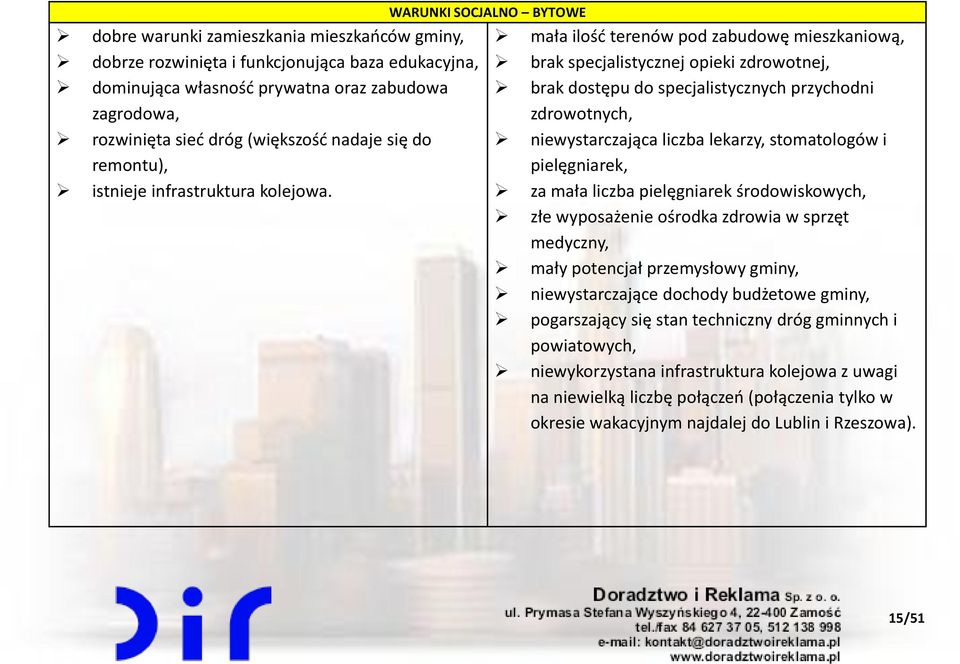 WARUNKI SOCJALNO BYTOWE mała ilość terenów pod zabudowę mieszkaniową, brak specjalistycznej opieki zdrowotnej, brak dostępu do specjalistycznych przychodni zdrowotnych, niewystarczająca liczba