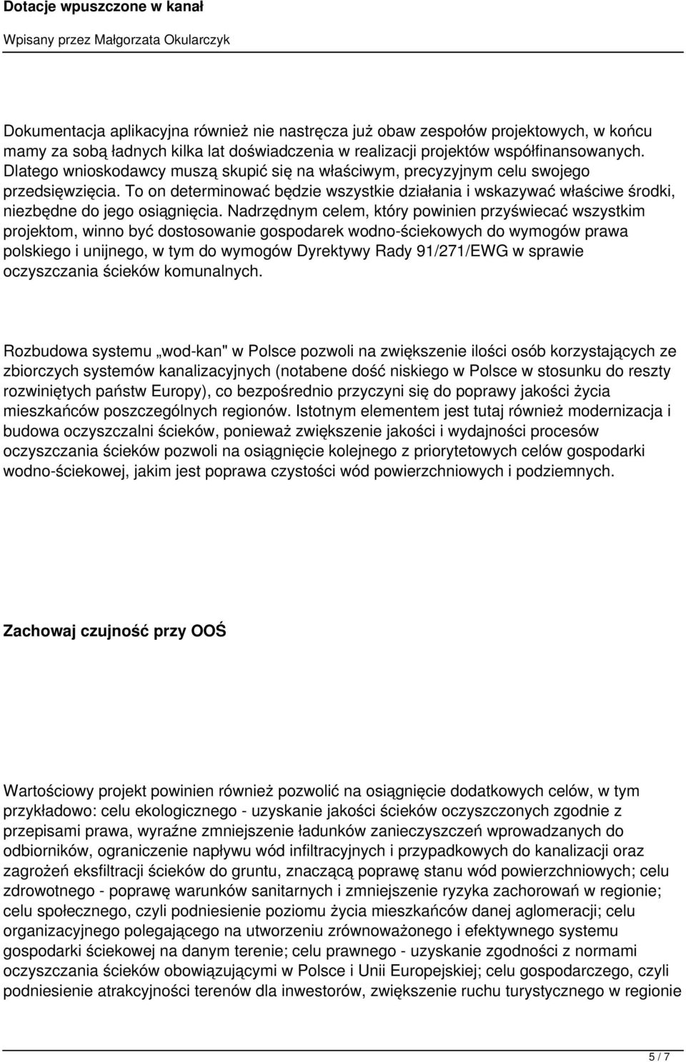 Nadrzędnym celem, który powinien przyświecać wszystkim projektom, winno być dostosowanie gospodarek wodno-ściekowych do wymogów prawa polskiego i unijnego, w tym do wymogów Dyrektywy Rady 91/271/EWG