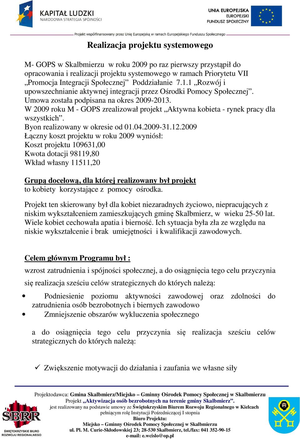 W 2009 roku M - GOPS zrealizował projekt Aktywna kobieta - rynek pracy dla wszystkich. Byon realizowany w okresie od 01.04.2009-31.12.