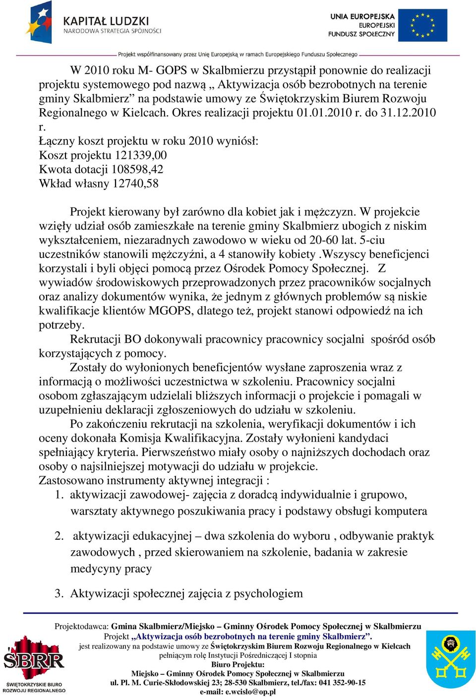 do 31.12.2010 r. Łączny koszt projektu w roku 2010 wyniósł: Koszt projektu 121339,00 Kwota dotacji 108598,42 Wkład własny 12740,58 Projekt kierowany był zarówno dla kobiet jak i mężczyzn.